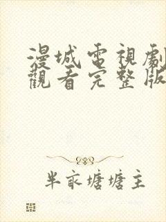 漫城电视剧免费观看完整版