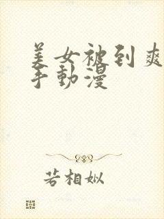 美女被到爽流触手动漫