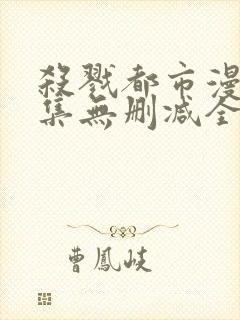 杀戮都市漫画全集无删减全彩下载