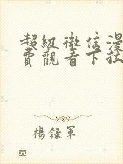 超级微信漫画免费观看下拉式六漫画