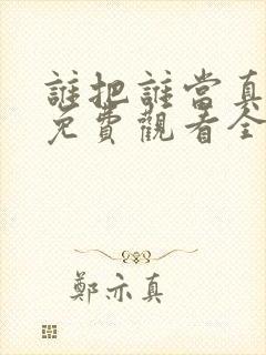 谁把谁当真漫画免费观看全集无删减