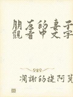 朋友的妻子在线观看中文字幕