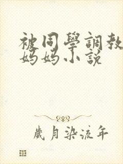 被同学调教丝袜妈妈小说封面