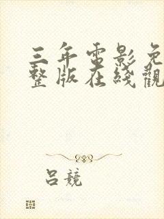 三年电影免费完整版在线观看高清