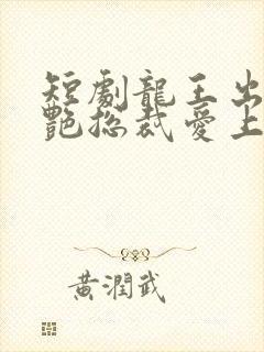 短剧龙王出山冷艳总裁爱上我免费观看