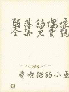 堕落的偶像女友全集免费观看动漫