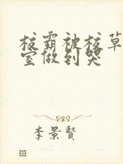 校霸被校草在教室做到哭封面