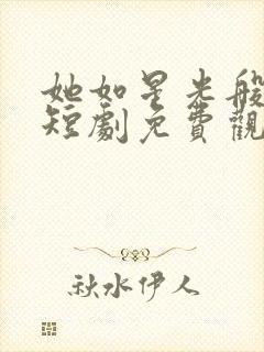 她如星光般闪耀短剧免费观看