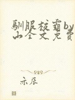 驯服校霸by别山全文免费阅读