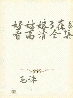 好姑娘3在线观看高清全集