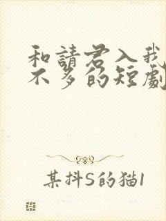 和请君入我怀差不多的短剧