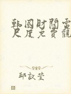 韩国财阀电影大尺度免费观看