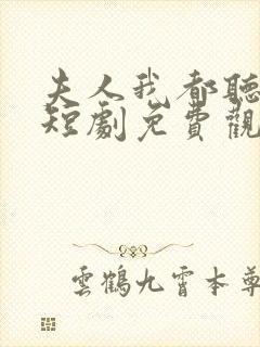 夫人我都听到了短剧免费观看全集