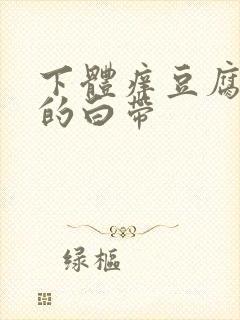 下体痒豆腐渣样的白带