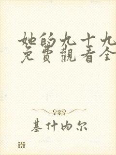 她的九十九短剧免费观看全集