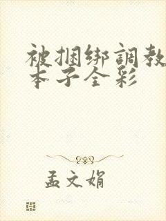 被捆绑调教羞辱本子全彩