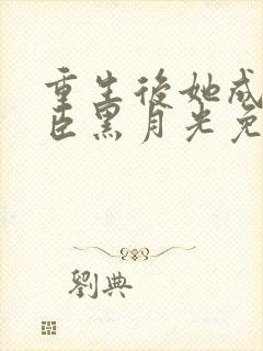 重生后她成了权臣黑月光免费封面