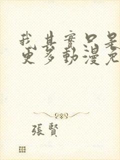 我其实只是想要更多动漫免费观看