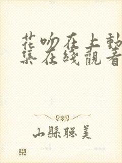 花吻在上动漫全集在线观看