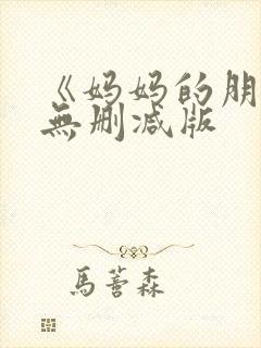 《妈妈的朋友》无删减版