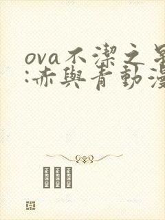 ova不洁之星:赤与青动漫