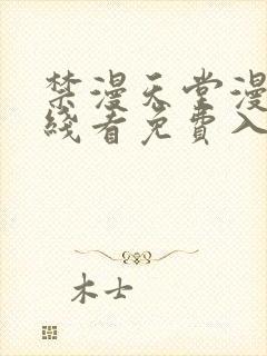 禁漫天堂漫画在线看免费入口