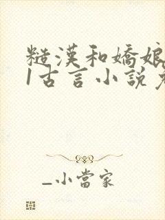 糙汉和娇娘1v1古言小说免费阅读作者:月半喵