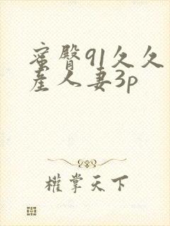 蜜臀91久久国产人妻3p