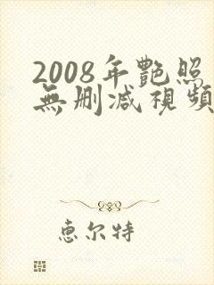 2008年艳照无删减视频