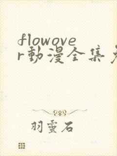 flowover动漫全集免费观看