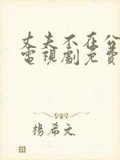 丈夫不在公迫我电视剧免费观看