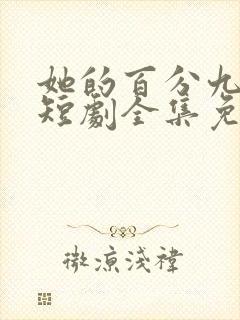 她的百分九十九短剧全集免费观看