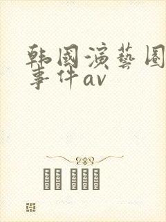 韩国演艺圈悲惨事件av