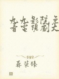 九九影院免费观看电视剧大全