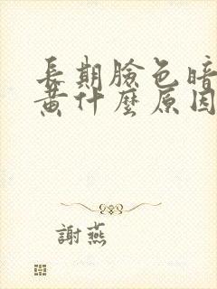 长期脸色暗沉发黄什么原因