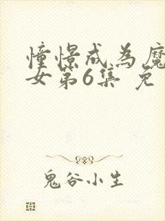 憧憬成为魔法少女第6集 免费