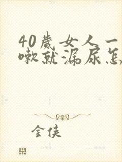 40岁女人一咳嗽就漏尿怎么回事