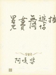 男女无遮挡羞羞免费网站