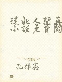 从此人间再无你小说免费阅读