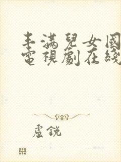 丰满儿女国语版电视剧在线观看全