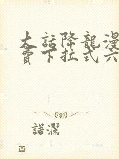 大话降龙漫画免费下拉式六漫画