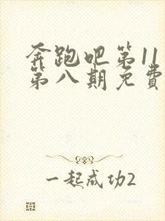 奔跑吧第11季第八期免费观看完整版