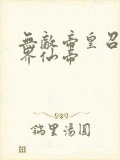 无敌帝皇召唤万界仙帝