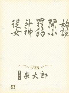 从斗罗开始俘获女神的小说免费阅读