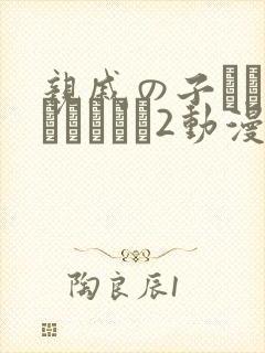 亲戚の子とお泊まりだから2动漫在线观看