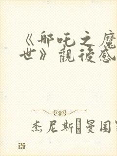 《哪吒之魔童降世》观后感汇编15篇