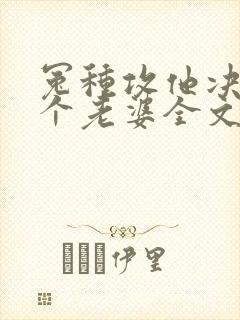 冤种攻他决定换个老婆全文免费阅读