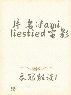 片名:familiestied电影观看高清完整版在