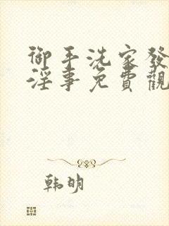 御手洗家发生的淫事免费观看