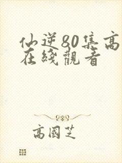 仙逆80集高清在线观看